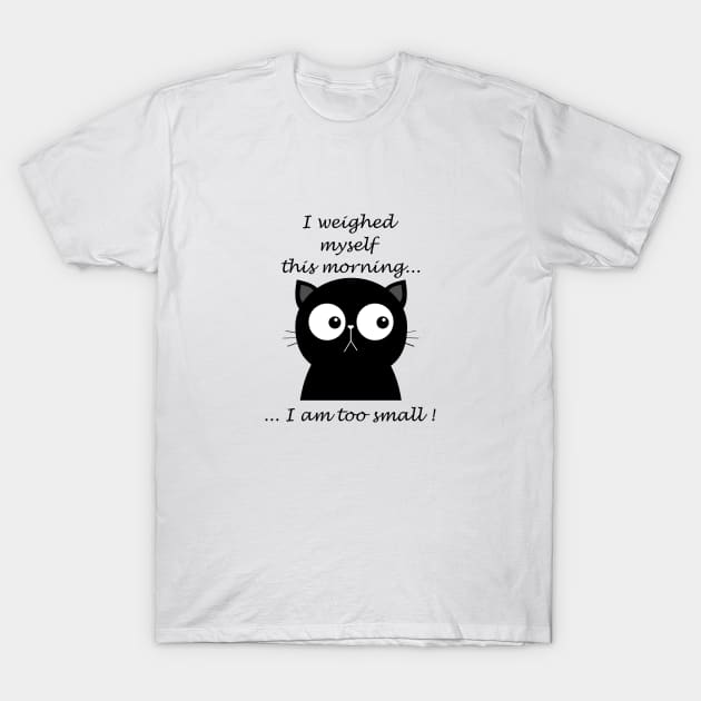 Cat: I weighed myself this morning... T-Shirt by Againstallodds68